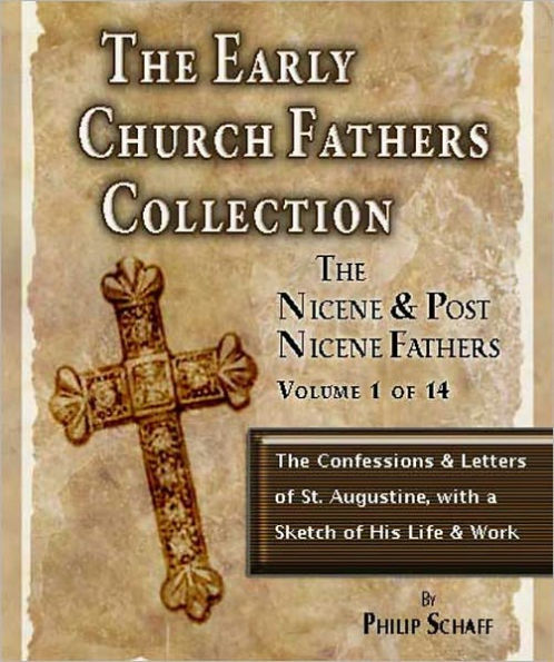 Early Church Fathers - Post Nicene Fathers Volume 1-Confessions & Letters of St. Augustine, with a Sketch of His Life & Work