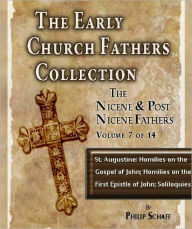 Title: Early Church Fathers - Post Nicene Fathers Volume 7-St. Augustin: Homilies on the Gospel of John; Homilies on the First Epistle of John; Soliloquies, Author: St. Augustine