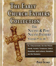 Title: Early Church Fathers - Post Nicene Fathers Volume 9-St. Chrysostom: On the Priesthood; Ascetic Treatises; Select Homilies and Letters; Homilies on the Statutes, Author: St. Chrysostom