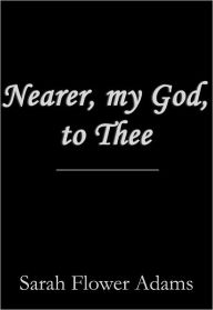 Title: Nearer my God to Thee, Author: Sarah Flower Adams
