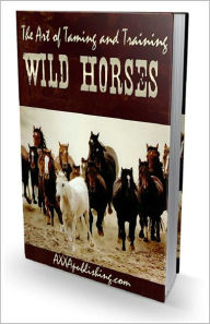 Title: The Art of Taming and Training Wild Horses: The Ultimate Horse Training Guide! AAA+++, Author: BDP