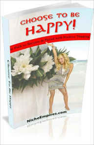 Title: Choose To Be Happy: The Path to Success is Paved with Positive Thinking! AAA+++, Author: BDP