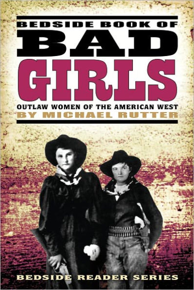 Bedside Book of Bad Girls: Outlaw Women of the American West