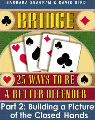 Title: Bridge: 25 Ways to be a Better Defender, Part 2: Building a Picture of the Closed Hands, Author: Barbara Seagram