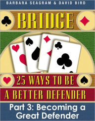 Title: Bridge: 25 Ways to be a Better Defender, Part 3: Becoming a Great Defender, Author: Barbara Seagram