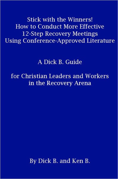 Stick with the Winners! , How to Conduct More Effective 12 Step Recovery Meetings Using Conference Approved Literature