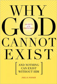 Title: Secrets of the Primaverse: Why God Cannot Exist and Nothing Can Exist Without Him, Author: Joel Posner