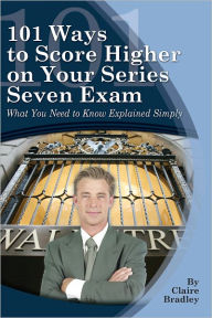 Title: 101 Ways to Score Higher on Your Series 7 Exam: Everything You Need to Know Explained Simply, Author: Fleur Bradley