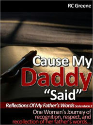 Title: Cause My Daddy “Said” Reflections Of My Father’s Words, Author: RC Greene