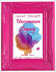 Title: Uncommon Legacy (Book Two of The Legacy Series), Author: Janet Shoaff