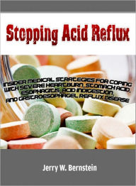 Title: Stopping Acid Reflux: Insider Medical Strategies for Coping With Severe Heartburn, Stomach Acid, Esophagitis, Acid Indigestion, and Gastroesophagel Reflux Disease, Author: Jerry W. Bernstein