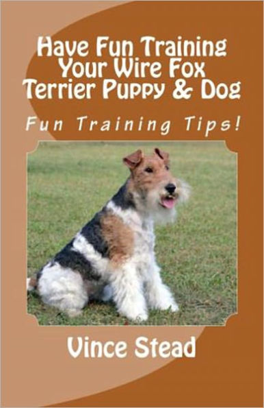 Have Fun Training Your Wire Fox Terrier Puppy & Dog