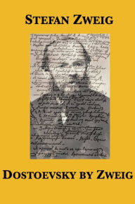 Title: Dostoevsky by Zweig, Author: Stefan Zweig
