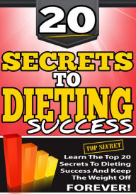 Title: 20 Secrets To Dieting Success: Learn The Top 20 Secrets To Dieting Success And Keep The Weight Off Forever!, Author: Sallie Stone