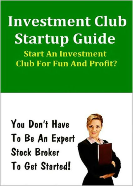 Investment Club Startup Guide: How to Generate Extra Dollars and New Friends in the Stock Market! AAA+++