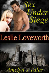 Title: Amelyn's Tales Sex Under Siege (Erotic Medieval Romance, Author: Leslie Loveworth