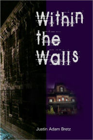 Title: Within the Walls, Author: Justin Adam Bretz
