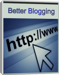 Title: Better Blogging, Author: Anonymous