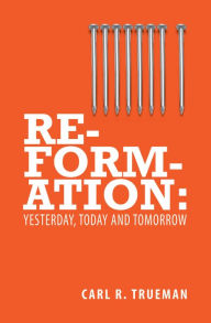 Title: Reformation Yesterday, Today and Tomorrow, Author: Carl R Trueman