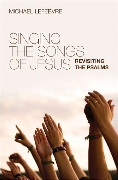 Singing the Songs of Jesus Revisiting the Psalms