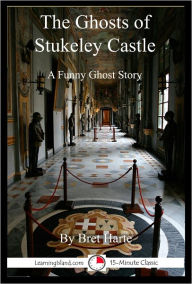 Title: The Ghosts of Stukeley Castle: A Funny 15-Minute Ghost Story, Author: Bret Harte