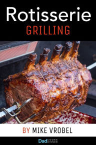 Title: Rotisserie Grilling: 50 Recipes for Your Grill's Rotisserie, Author: Mike Vrobel