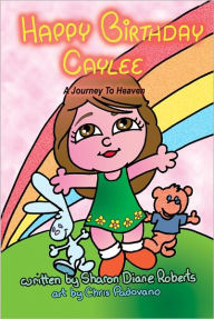 Title: Happy Birthday Caylee: A Journey To Heaven, Author: Sharon Roberts