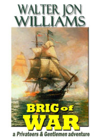 Title: Brig of War (Privateers and Gentlemen), Author: Walter Jon WILLIAMS