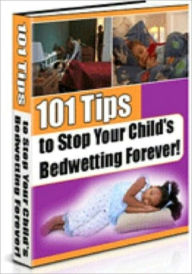 Title: 101 Tips to Stop Your Child's Bedwetting Forever, Author: Andrew eBooks