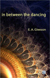 Title: In Between the Dancing, Author: E A Gleeson