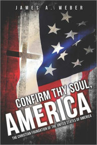 Title: CONFIRM THY SOUL, AMERICA, Author: James A. Weber