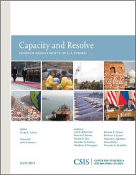 Title: Capacity and Resolve: Foreign Assessments of U.S. Power, Author: Craig S. Cohen