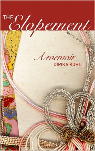 Title: The Elopement :: A Memoir, Author: Dipika Kohli
