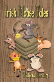 Title: Irish Mouse Tales, Author: Violetta Antcliff