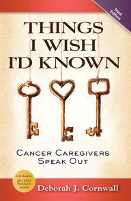 Title: Things I Wish I'd Known: Cancer Caregivers Speak Out, Author: Deborah J Cornwall