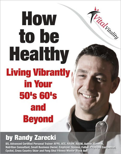 How to be Healthy: Living Vibrantly in your 50s, 60s, and Beyond!