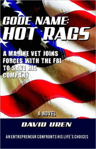 Title: Code Name: Hot Rags: A Marine Vet Joins Forces With The FBI To Save His Company!, Author: David Uren