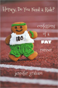 Title: Honey, Do You Need a Ride? Confessions of a Fat Runner, Author: Jennifer Graham