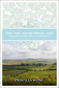 Title: Anne Steele and Her Spiritual Vision, Author: Priscilla Wong