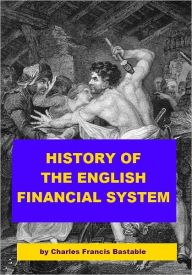 Title: History of the English Financial System, Author: Charles Francis Bastable