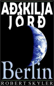 Title: Aðskilja Jörð - 004 - Berlin (Icelandic Edition), Author: Robert Skyler
