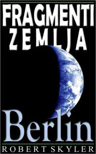 Title: Fragmenti Zemlja - 004 - Berlin (Croatian Edition), Author: Robert Skyler