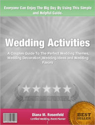 Title: Wedding Activities: A Couples Guide To The Perfect Wedding Themes, Wedding Decoration ,Wedding Ideas and Wedding Favors, Author: Diana M. Rosenfeld