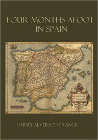 Title: Four Months Afoot in Spain (Illustrated), Author: Harry Alverson Franck