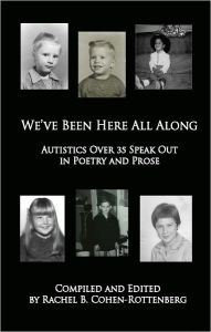 Title: We've Been Here All Along: Autistics Over 35 Speak Out in Poetry and Prose, Author: Rachel Cohen-Rottenberg