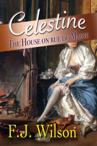 Title: Celestine: The House on rue de Maine, Author: F.J. Wilson