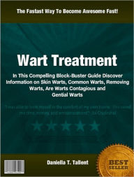 Title: Wart Treatment: In This Compelling Block-Buster Guide Discover Information on Skin Warts Gential Warts, Author: Daniella T. Tallent