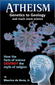 Title: Atheism: Genetics to Geology and Much More Science, Author: Maurice de Bona