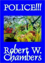 Police!!! - A Short Story Collection, Fantasy, Humor Classic By Robert W. Chambers! AAA+++