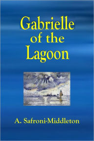 Title: Gabrielle of the Lagoon, A Romance of the South Seas, Author: A. Safroni-Middleton